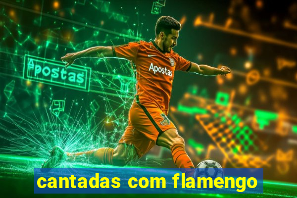 cantadas com flamengo